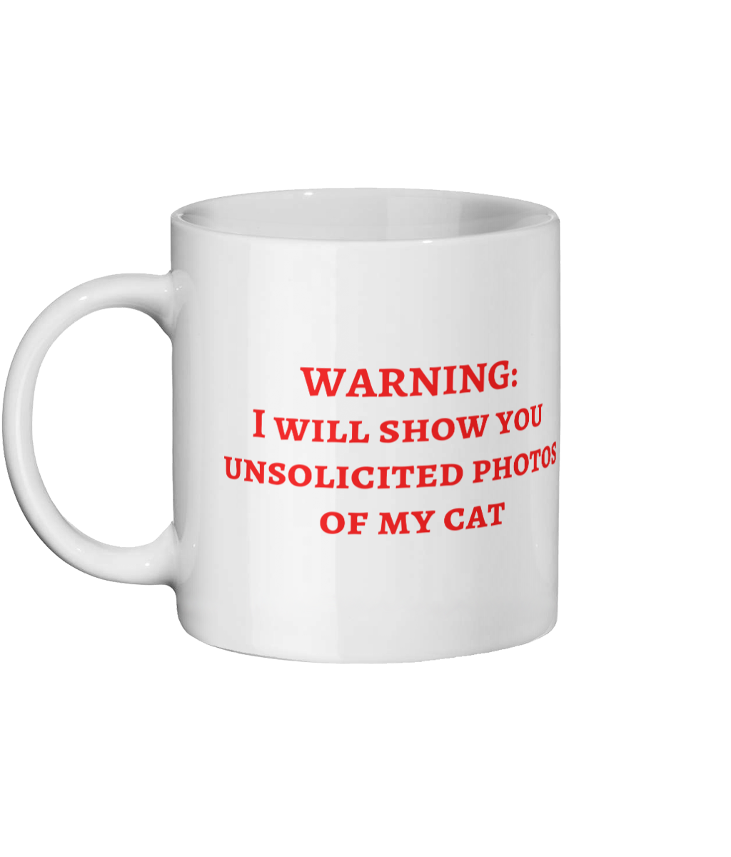 WARNING: I will show you unsolicited photos of my cat - Ceramic Mug